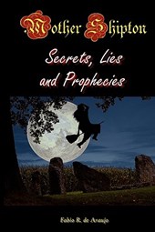 Mother Shipton: Secrets, Lies, And Prophecies