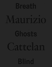 Maurizio Cattelan: Breath Ghosts Blind