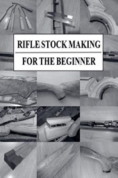 Rifle Stock Making for the Beginner