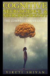 Cognitive Neuroscience & Neuropsychology - The Comprehensive Guide