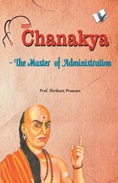 Chanakya - the Master of Administration