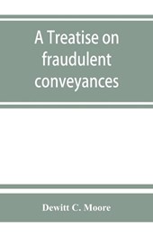 A treatise on fraudulent conveyances