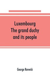 Luxembourg; the grand duchy and its people
