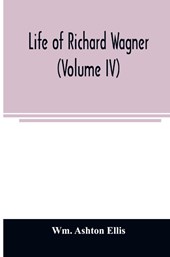 Life of Richard Wagner (Volume IV)