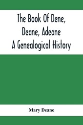 The Book Of Dene, Deane, Adeane. A Genealogical History