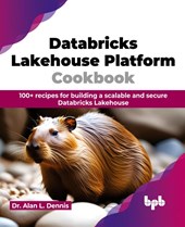 Databricks Lakehouse Platform Cookbook