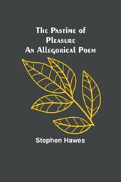 The Pastime of Pleasure An Allegorical Poem