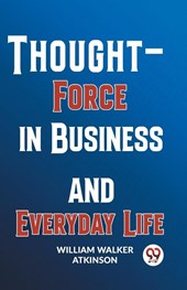 Thought-Force In Business And Everyday Life
