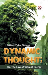 Dynamic Thought; Or, The Law Of Vibrant Energy
