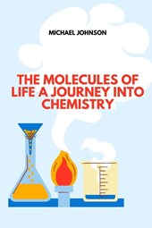 The Molecules of Life A Journey into Chemistry