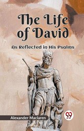 The Life of David AS REFLECTED IN HIS PSALMS