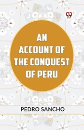 AN ACCOUNT OF THE CONQUEST OF PERU (Edition2023)