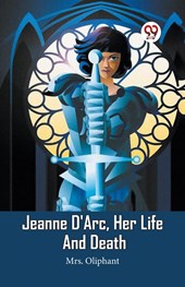 Jeanne D'Arc, Her Life And Death (Edition2023)