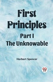 First PrinciplesPart I.-The Unknowable (Edition2023)