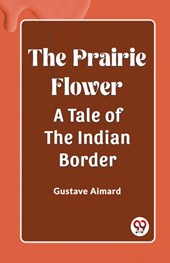 The Prairie Flower A Tale of the Indian Border