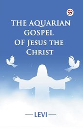 The Aquarian Gospel of Jesus the Christ (Edition1)