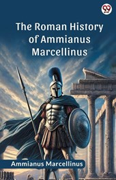 The Roman History Of Ammianus Marcellinus (Edition1)