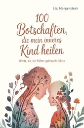 100 Botschaften, die mein inneres Kind heilen