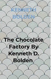 The Chocolate Factory By Kenneth D. Bolden