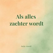 Als alles zachter wordt