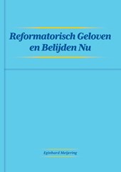 Reformatisch Geloven en Belijden Nu