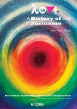 Love - A History of Hate in SURINAME. Hide, Flee or Suicide | Ivan Patrick Liesdek | 9789464808469