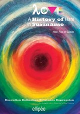 Love - A History of Hate in SURINAME. Hide, Flee or Suicide | Ivan Patrick Liesdek | 9789464808469