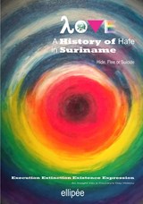 Love - A History of Hate in SURINAME. Hide, Flee or Suicide | Ivan Patrick Liesdek | 9789464809688