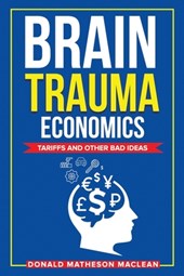 Brain Trauma Economics: Tariffs and Other Bad Ideas