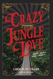 Crazy Jungle Love: Murder, Madness, Money & Monkeys