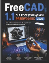 FreeCAD 1.1 DLA POCZ¿TKUJ¿CYCH PRZEWODNIK 2026
