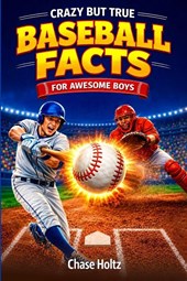 Crazy But True Baseball Facts for Awesome Boys