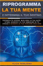 Riprogramma la tua mente e determina il tuo destino