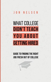 What College Didn't Teach You About Getting Hired