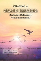 Chasing a Grand Illusion: Replacing Deterrence with Disarmament