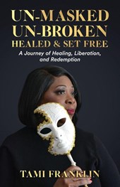 Un-Masked, Un-Broken, Healed & Set Free