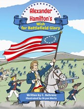 Alexander Hamilton's Wish for Battlefield Glory
