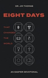 Eight Days That Changed The World: An Easter Devotional