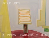 Frances Barth A Painting Conversation: 55 Years