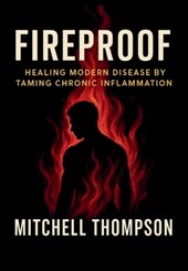 Fireproof: Healing Modern Disease By Taming Chronic Inflammation