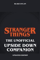 Stranger Things - The Unofficial Upside Down Companion - Updated Edition