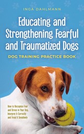 Educating and Strengthening Fearful and Traumatized Dogs