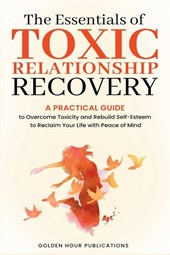 The Essentials of Toxic Relationship Recovery