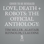Love, Death + Robots: The Official Anthology: Volume One