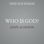 Who Is God?: And Why It Matters