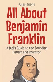 All About Benjamin Franklin