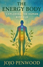 The Energy Body: Exploring the Human Biofield