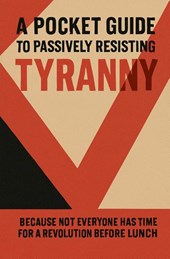 A Pocket Guide to Passively Resisting Tyranny