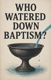 Who Watered Down Baptism?