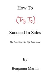How To (Try To) Succeed In Sales